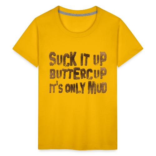 Suck It Up Buttercup, It's Only Mud - Kids' Premium T-Shirt