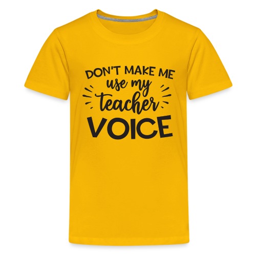 Don't Make Me Use My Teacher Voice - Kids' Premium T-Shirt