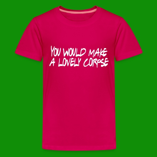 You Would Make a Lovely Corpse - Kids' Premium T-Shirt