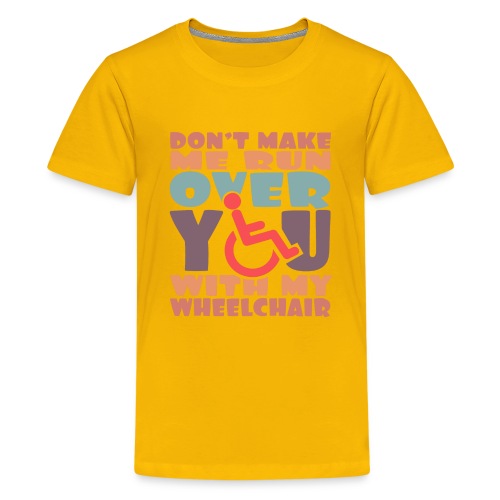 Don t make me run over you with my wheelchair # - Kids' Premium T-Shirt
