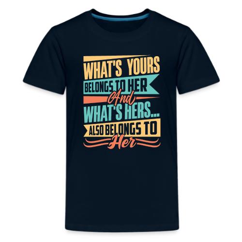 What's yours belongs to her - Kids' Premium T-Shirt