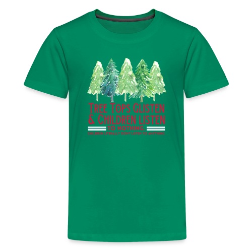 Tree Tops Glisten and Children Don't Listen - Kids' Premium T-Shirt
