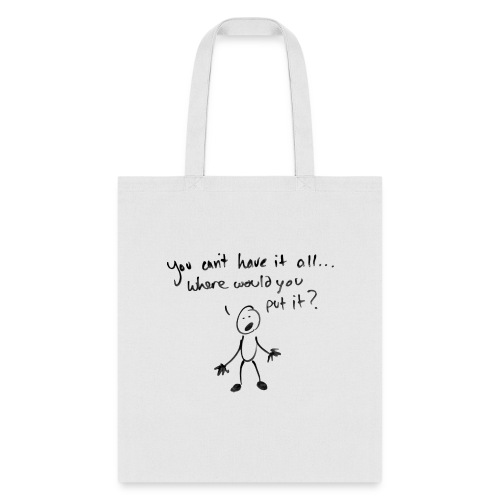 You can't have it all, where would you put it? - Tote Bag