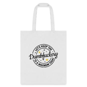 Let's Keep The Dumbfuckery To A Minimum Today - Tote Bag - white - Front