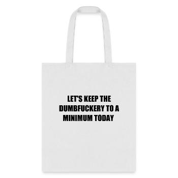 lets keep the dumbfuckery to a minimum today - Tote Bag - white - Front