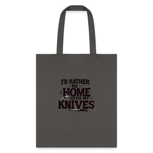 I d Rather Be Home With My Knives - Tote Bag