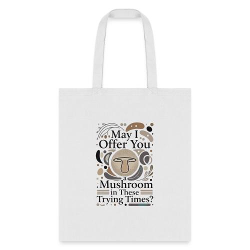 Mushroom in These Trying Times T-Shirt - Tote Bag
