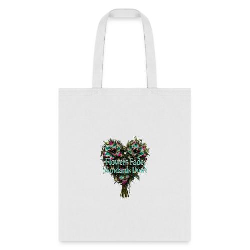 Flowers Fade, Standards Don't T-Shirt - Tote Bag