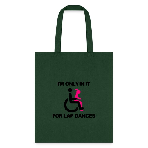 I'm only in my wheelchair for the lap dances - Tote Bag