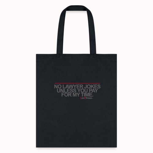 NO LAWYER JOKES UNLESS YOU PAY FOR MY TIME. - Tote Bag
