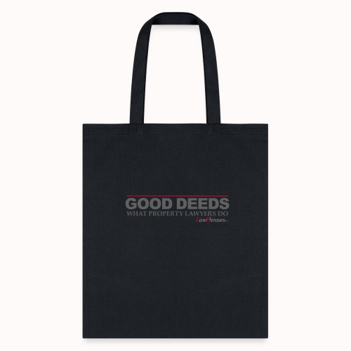GOOD DEEDS WHAT PROPERTY LAWYERS DO - Tote Bag