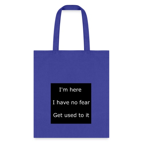IM HERE, I HAVE NO FEAR, GET USED TO IT - Tote Bag