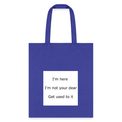 I'M HERE, I'M NOT YOUR DEAR, GET USED TO IT - Tote Bag