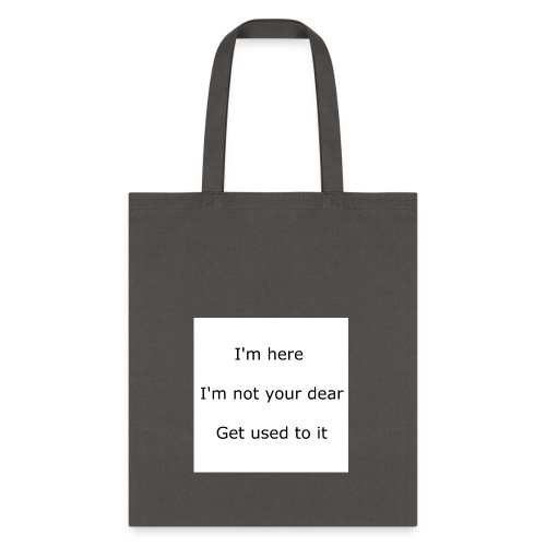 I'M HERE, I'M NOT YOUR DEAR, GET USED TO IT - Tote Bag