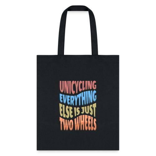 Unicycling Everything Else Is Just Two Wheels - Tote Bag
