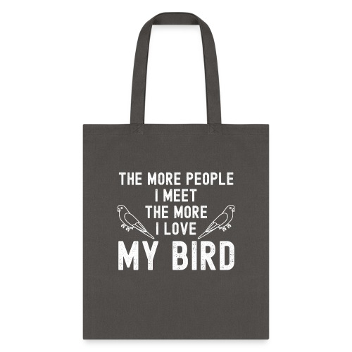 The More People I Meet The More I Love My Bird - Tote Bag