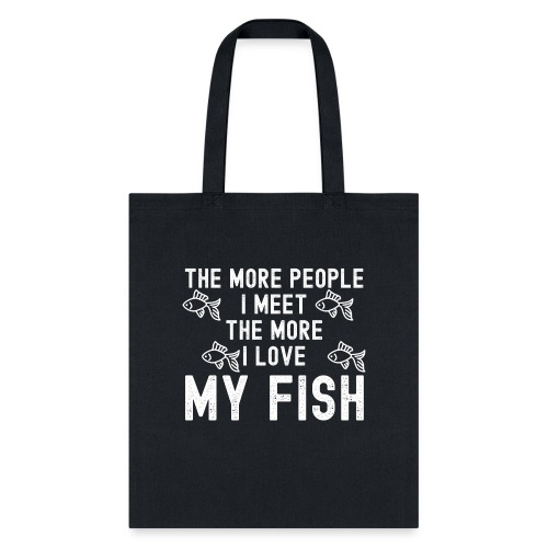 The More People I Meet The More I Love My Fish - Tote Bag