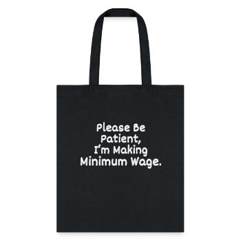 Please Be Patient, I'm Making Minimum Wage. - Tote Bag - black - Front