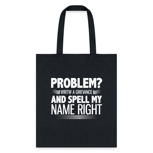 Problem? Write A Grievance, And Spell My Name - Tote Bag