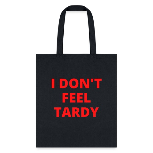 I DON'T FEEL TARDY (in red letters) - Tote Bag