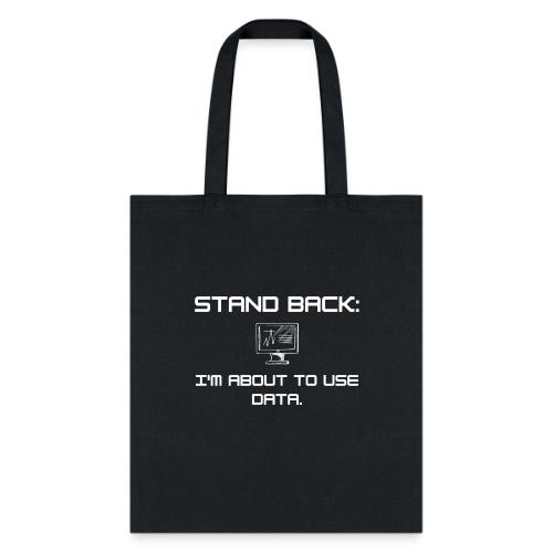 Stand Back: I'm about to use data - Tote Bag
