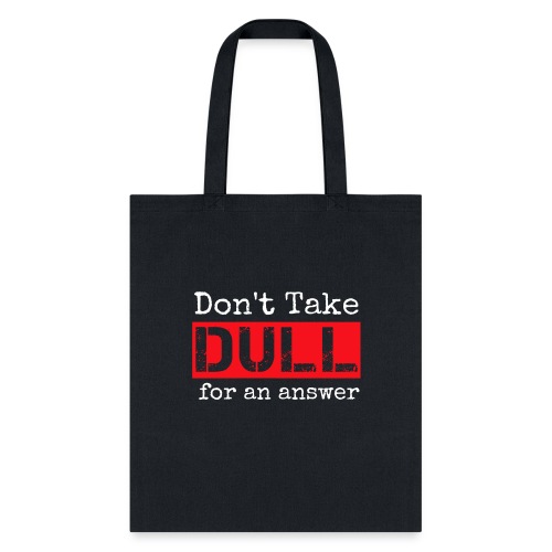 Don't Take Dull for an Answer - Tote Bag