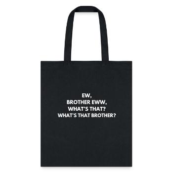 ew brother ew whats that brother - Tote Bag - black - Front