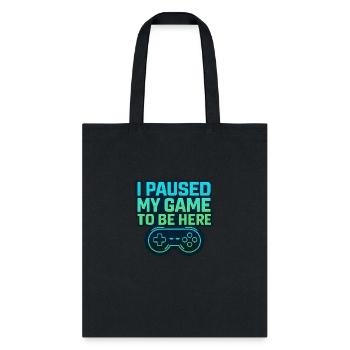 Funny Gamer Shirt – I Paused My Game to Be Here - Tote Bag - black - Front
