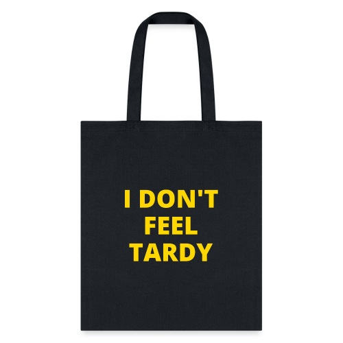I DON'T FEEL TARDY (in yellow gold letters) - Tote Bag