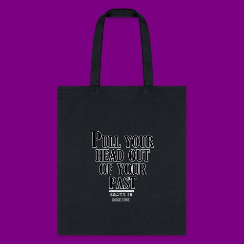 Pull your head out of your past - Leave it behind - Tote Bag