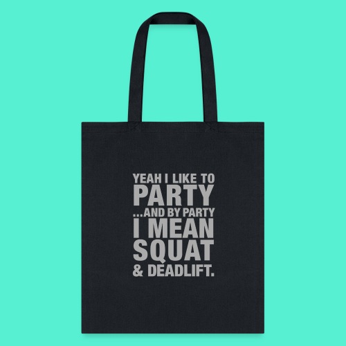 Yeah I like to party and by party I mean squat and - Tote Bag
