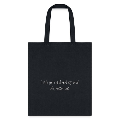 I wish you could read my mind. No, better not - Tote Bag