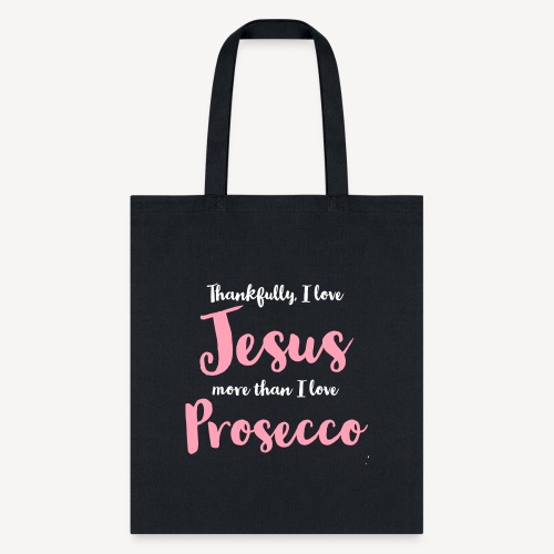 #THANKFULLY I LOVE JESUS MORE THAN I LOVE PROSECCO - Tote Bag