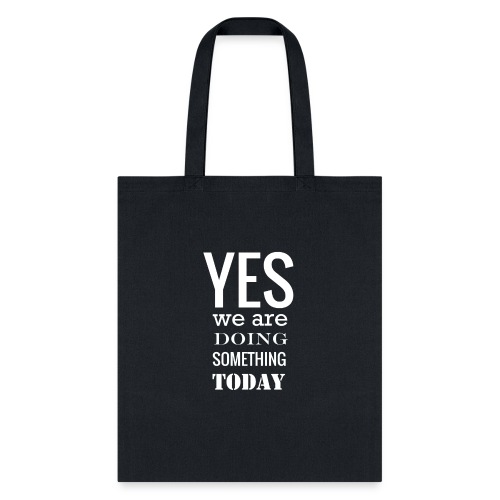 Yes we are doing something today (white text) - Tote Bag