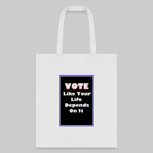 Vote Like Your Life Depends On It - Tote Bag