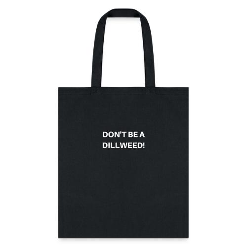 DON'T BE A DILLWEED - Tote Bag