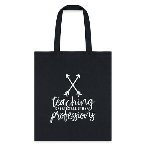 Teaching Creates All Other Professions Teacher Tee - Tote Bag