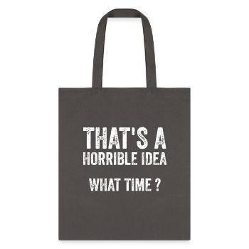 That s A Horrible Idea What Time - Tote Bag - charcoal - Front