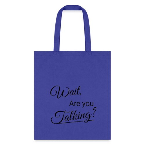 Wait, Are you Talking? - Tote Bag