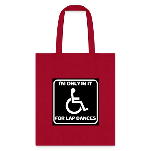 Only in my wheelchair for the lap dances. Fun shir - Tote Bag