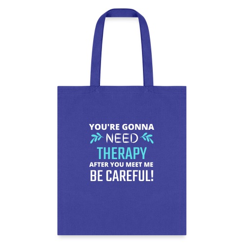 You Are Gonna Need Therapy After You Meet Me - Tote Bag