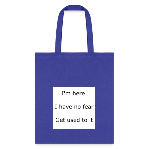 IM HERE, I HAVE NO FEAR, GET USED TO IT. - Tote Bag