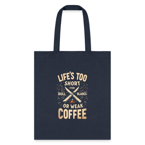 Life's Too short for Dull Blades or Weak Coffee - Tote Bag