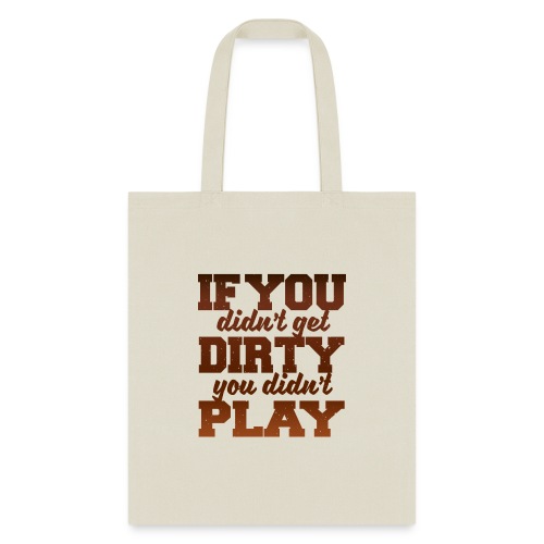 If You Didn'tGet Dirty You Didn't Play - Tote Bag