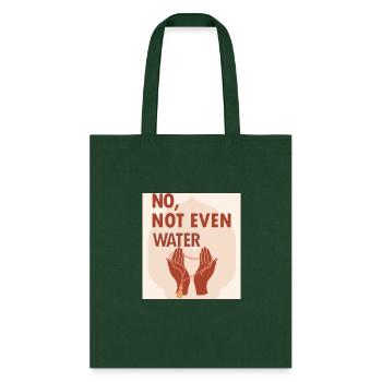 no not even water shirt - Tote Bag - forest green - Front