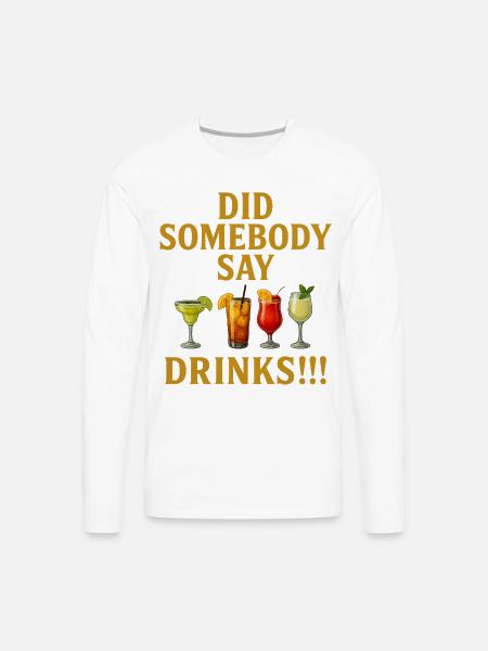 Did Somebody say drinks - Men's Premium Long Sleeve T-Shirt - white