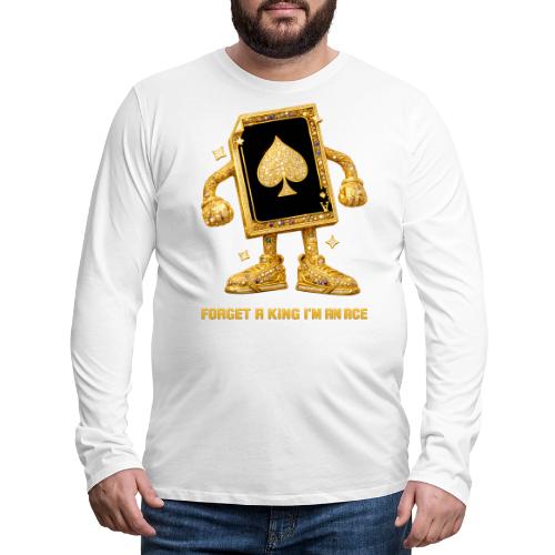 Forget A King I'm An Ace - Men's Premium Long Sleeve T-Shirt