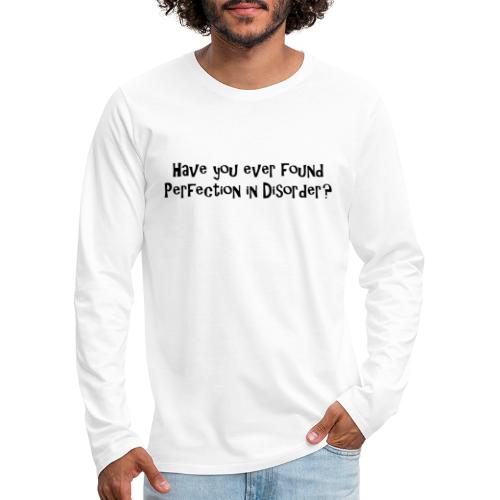 Have you ever found perfection in disorder - quote - Men's Premium Long Sleeve T-Shirt