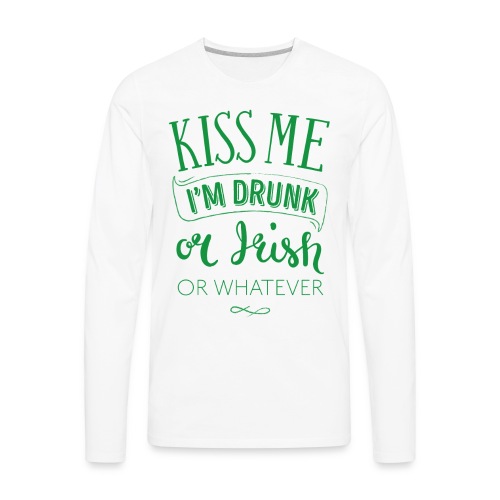 Kiss Me. I'm Drunk. Or Irish. Or Whatever - Men's Premium Long Sleeve T-Shirt