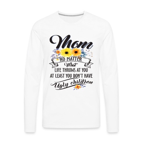 Mom, No Matter What Life Throws At You, Mother Day - Men's Premium Long Sleeve T-Shirt
